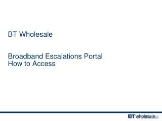 BT Wholesale Broadband Escalations Portal How to Access