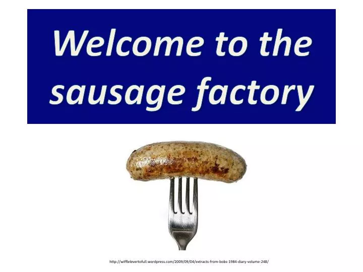 welcome to the sausage factory