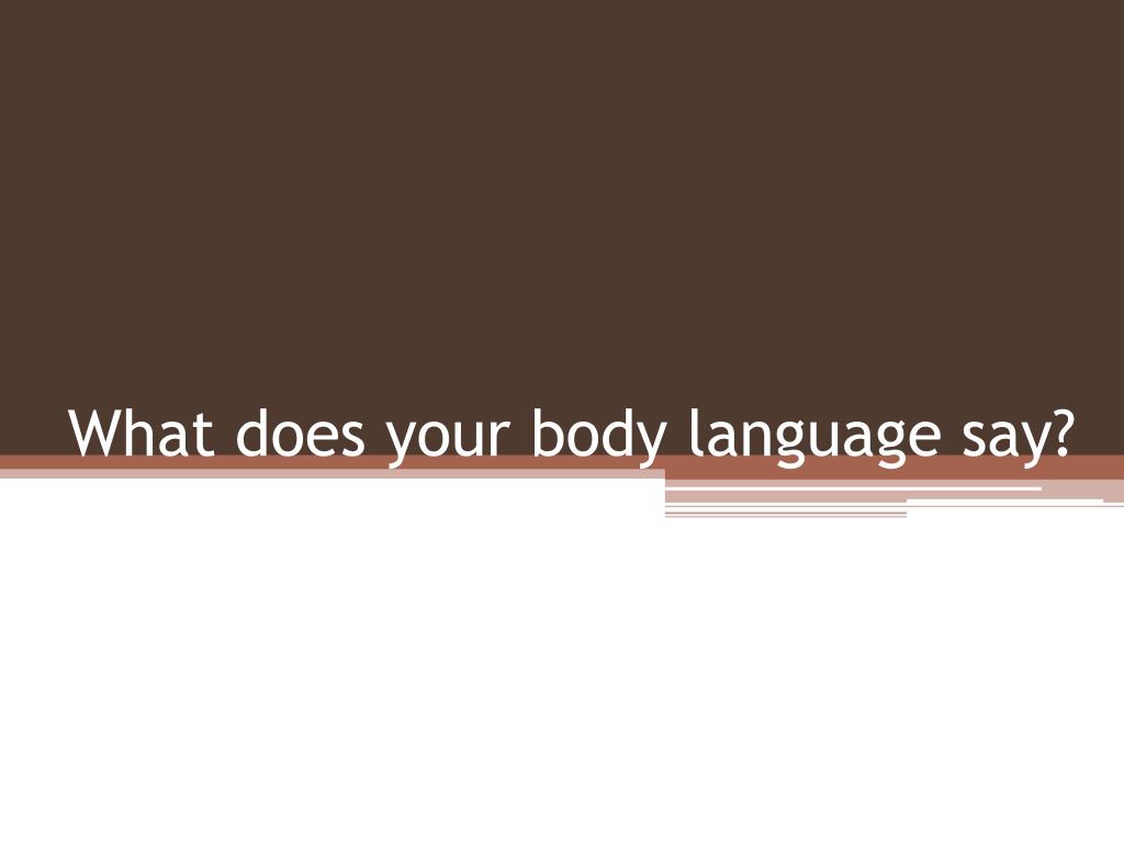PPT - What does your body language say? PowerPoint Presentation, free ...