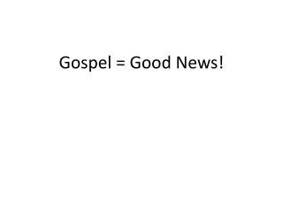 Gospel = Good News!