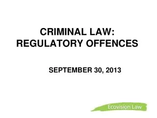 CRIMINAL LAW: REGULATORY OFFENCES 	SEPTEMBER 30, 2013