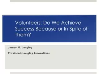 Volunteers: Do We Achieve Success Because or In Spite of Them?