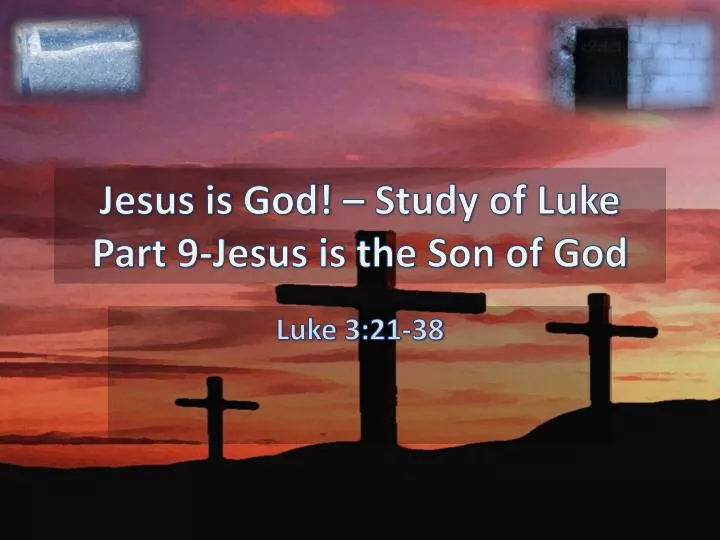 jesus is god study of luke part 9 jesus is the son of god