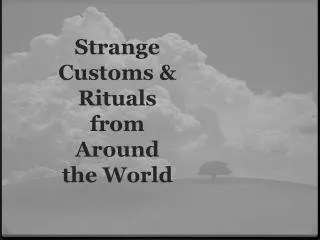 Strange Customs &amp; Rituals from Around the World