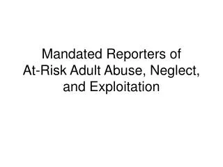 Mandated Reporters of At-Risk Adult Abuse, Neglect, and Exploitation