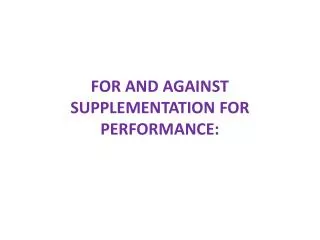 FOR AND AGAINST SUPPLEMENTATION FOR PERFORMANCE:
