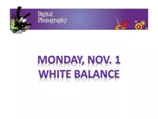 Monday, Nov. 1 White Balance