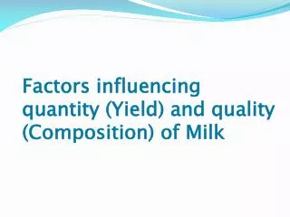 Factors influencing quantity (Yield) and quality (Composition) of Milk