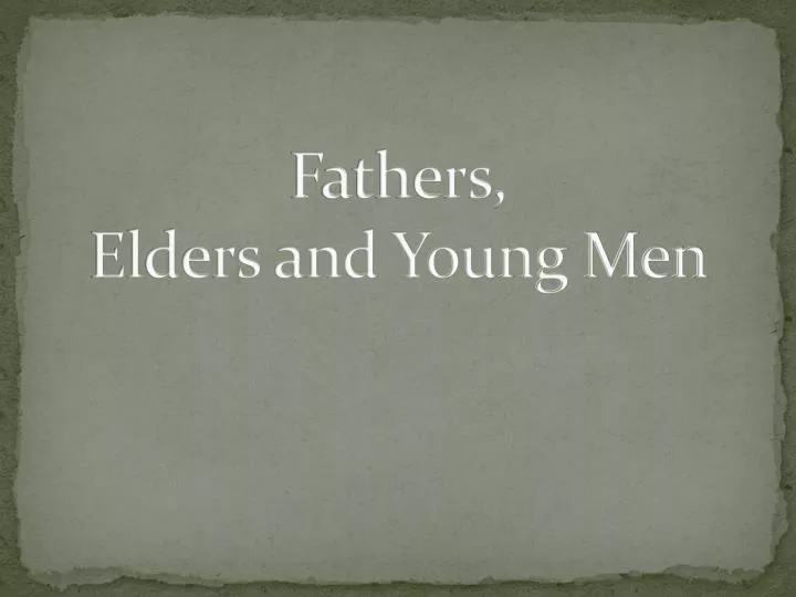 fathers elders and young men