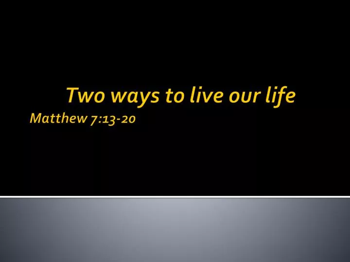 two ways to live our life matthew 7 13 20