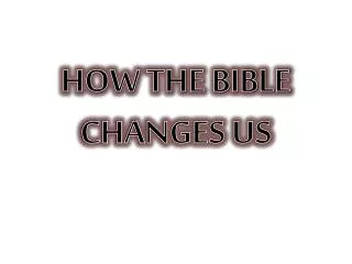 HOW THE BIBLE CHANGES US