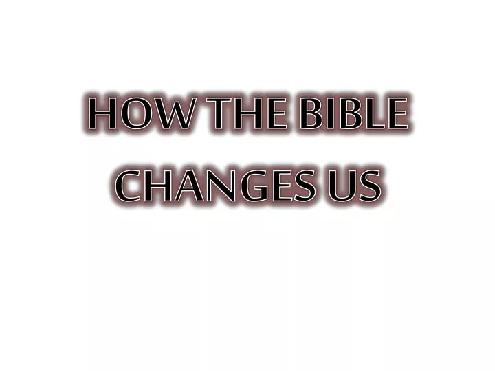 how the bible changes us