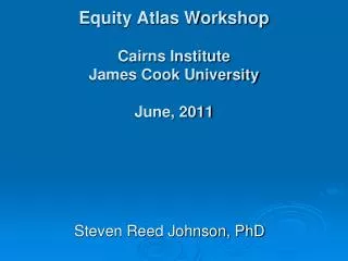 Equity Atlas Workshop Cairns Institute James Cook University June, 2011