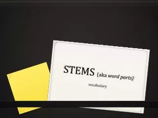 STEMS (aka word parts)