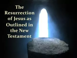 The Resurrection of Jesus as O utlined in the New Testament