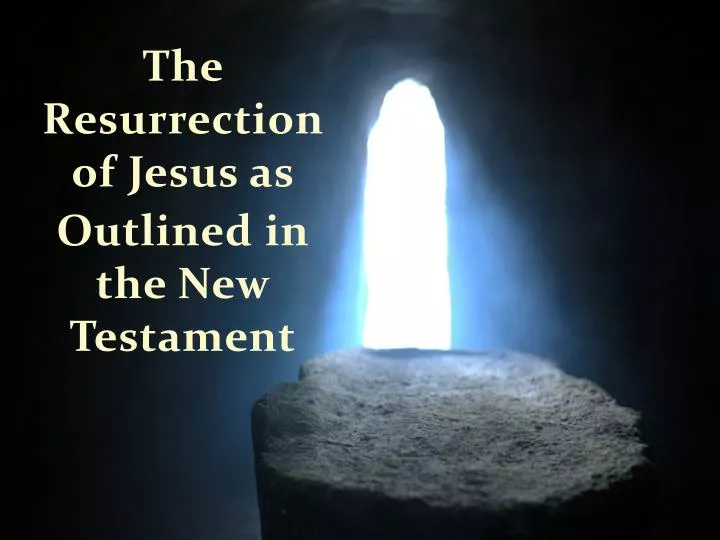 the resurrection of jesus as o utlined in the new testament