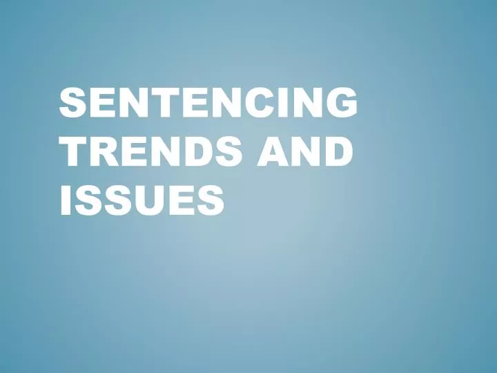 sentencing trends and issues