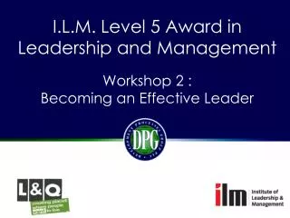I.L.M. Level 5 Award in Leadership and Management Workshop 2 : Becoming an Effective Leader