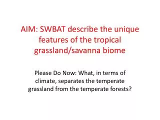 AIM: SWBAT describe the unique features of the tropical grassland/savanna biome