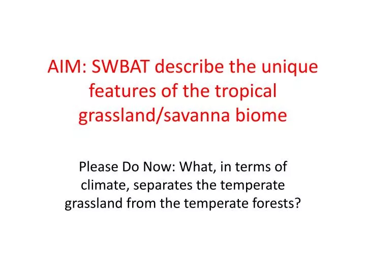 aim swbat describe the unique features of the tropical grassland savanna biome