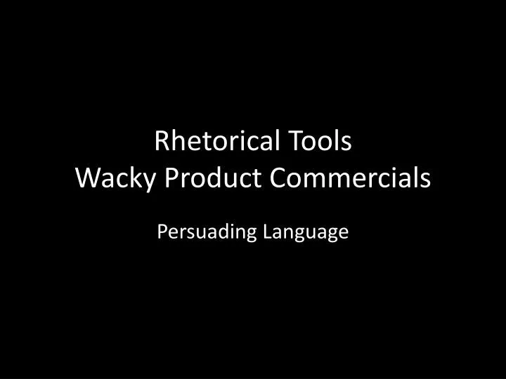 rhetorical tools wacky product commercials