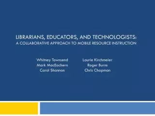 Librarians, Educators, and technologists: a collaborative approach to mobile resource instruction