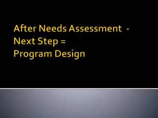 After Needs Assessment - Next Step = Program Design