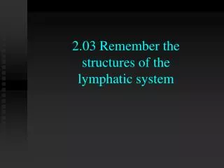 2 03 remember the structures of the lymphatic system