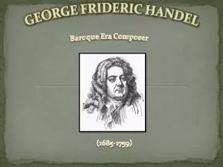 GEORGE FRIDERIC HANDEL Baroque Era Composer