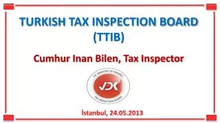 TURKISH TAX INSPECTION BOARD (TTIB) Cumhur Inan Bilen , Tax Inspector