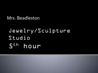 Jewelry/Sculpture Studio 5 th hour