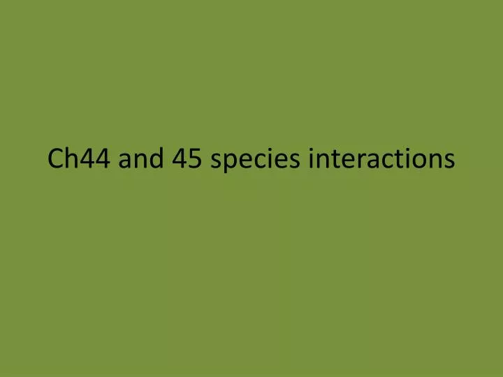 ch44 and 45 species interactions
