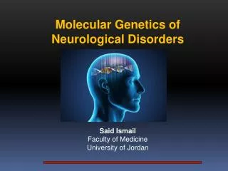 Molecular Genetics of Neurological Disorders Said Ismail Faculty of Medicine
