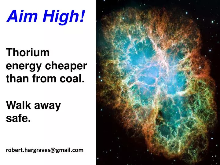 aim high thorium energy cheaper than from coal walk away safe robert hargraves@gmail com