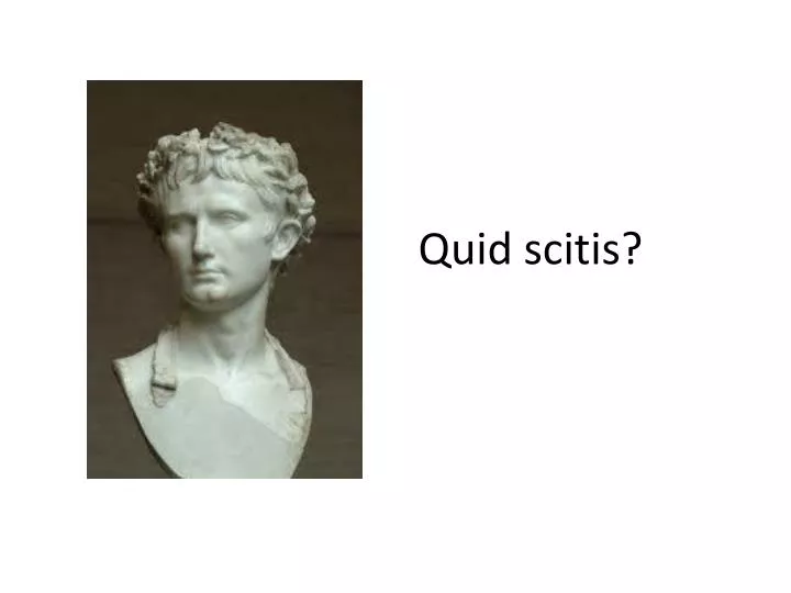 quid scitis