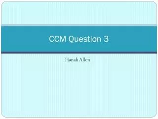 CCM Question 3