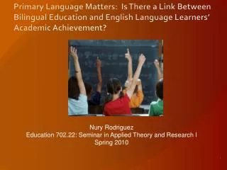 Nury Rodriguez Education 702.22: Seminar in Applied Theory and Research I Spring 2010