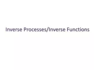 Inverse Processes/Inverse Functions