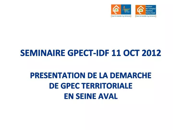 seminaire gpect idf 11 oct 2012 presentation de la demarche de gpec territoriale en seine aval