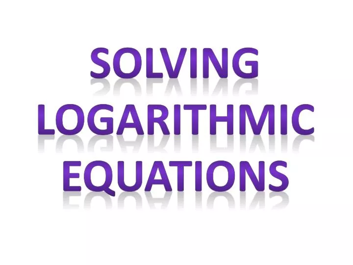 solving logarithmic equations