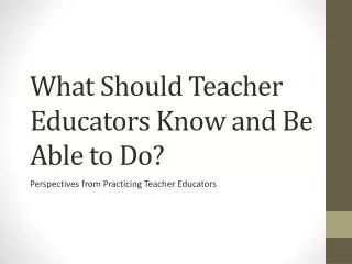 What Should Teacher Educators Know and Be Able to Do?