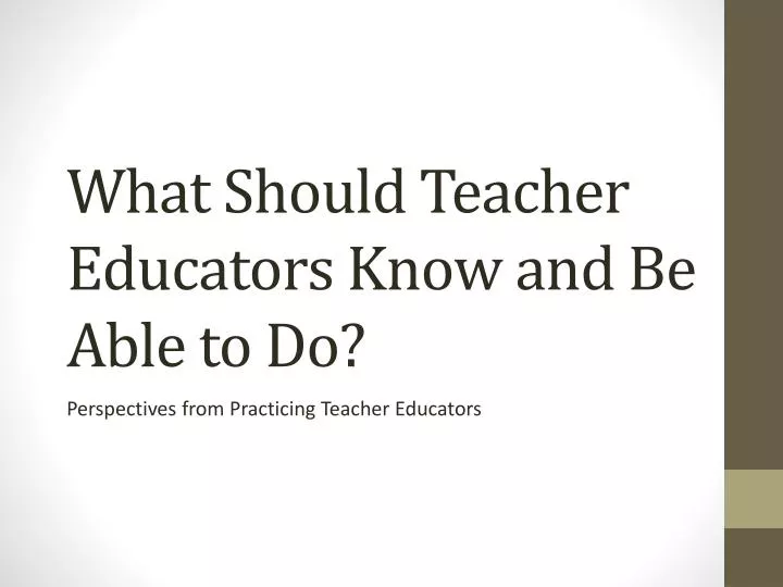 what should teacher educators know and be able to do