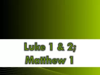 Luke 1 &amp; 2; Matthew 1