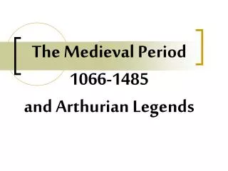The Medieval Period 1066-1485 and Arthurian Legends