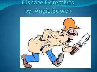 Disease Detectives by : Angie Bowen