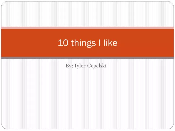 10 things i like