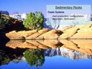 Sedimentary Rocks Clastic Systems clast production, transportation, deposition, lithification