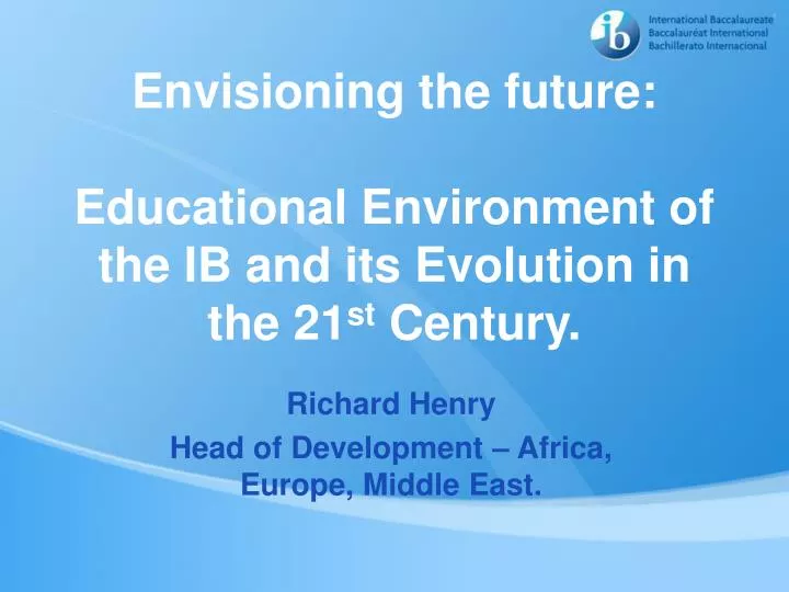 envisioning the future educational environment of the ib and its evolution in the 21 st century