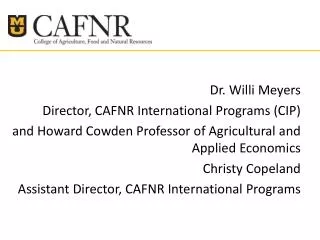 Dr. Willi Meyers Director, CAFNR International Programs (CIP )