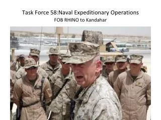 Task Force 58:Naval Expeditionary Operations FOB RHINO to Kandahar